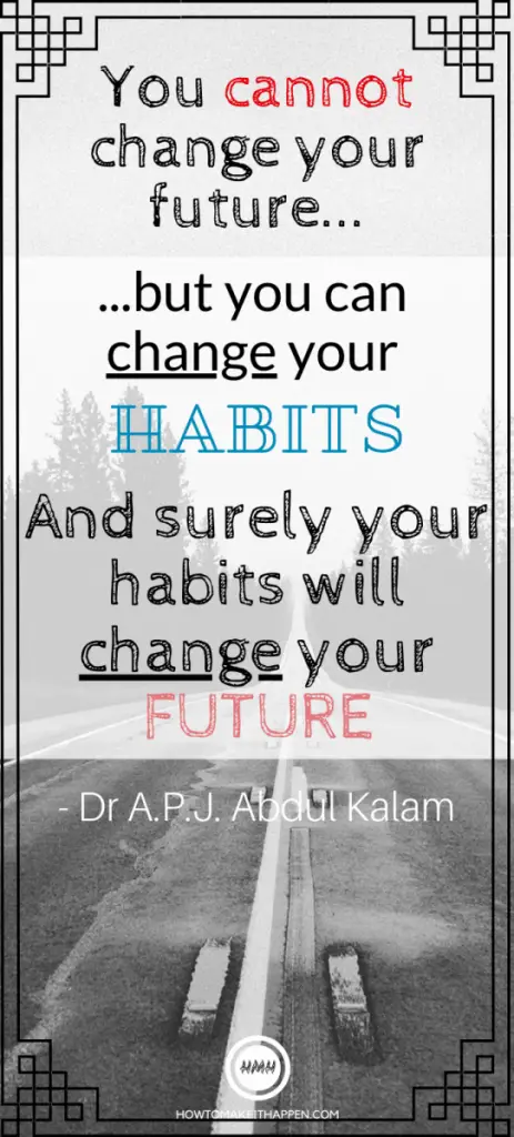 “You cannot change your future, but, you can change your habits, and surely your habits will change your future.” - Dr A.P.J. Abdul Kalam