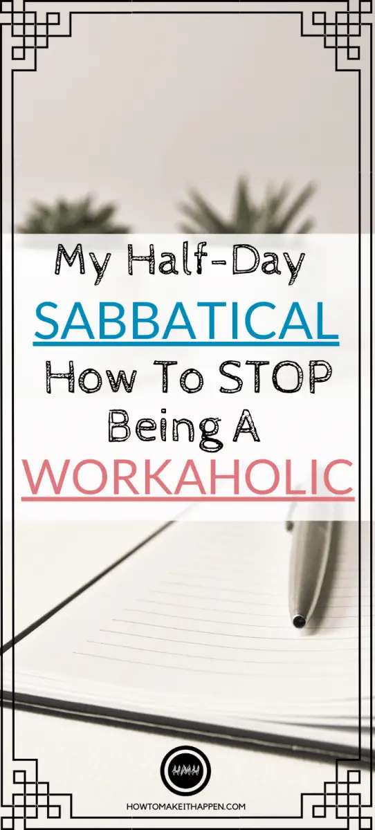 My Half-Day Sabbatical: How To Stop Being A Workaholic
