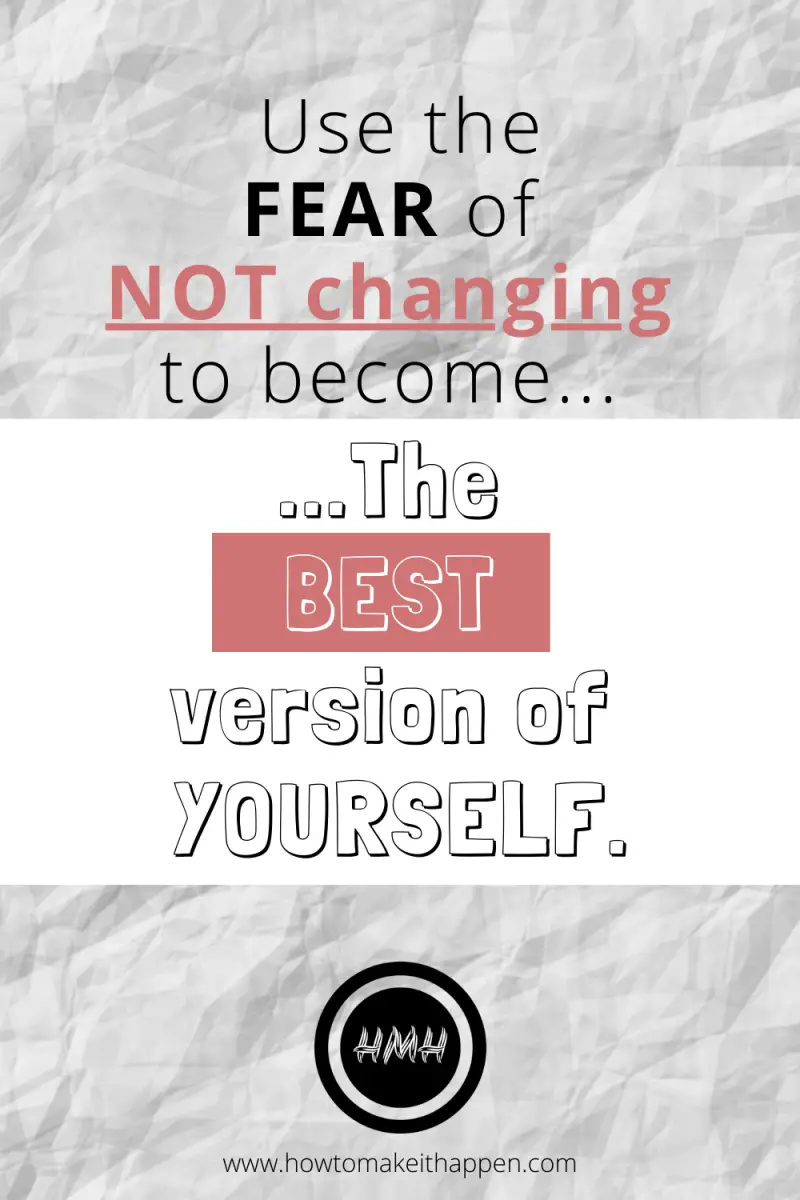 Use the FEAR of NOT changing to Become the Best version of yourself