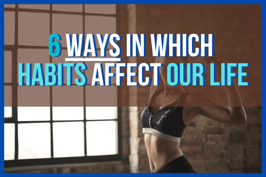 6 Ways in Which Habits Affect Our Life