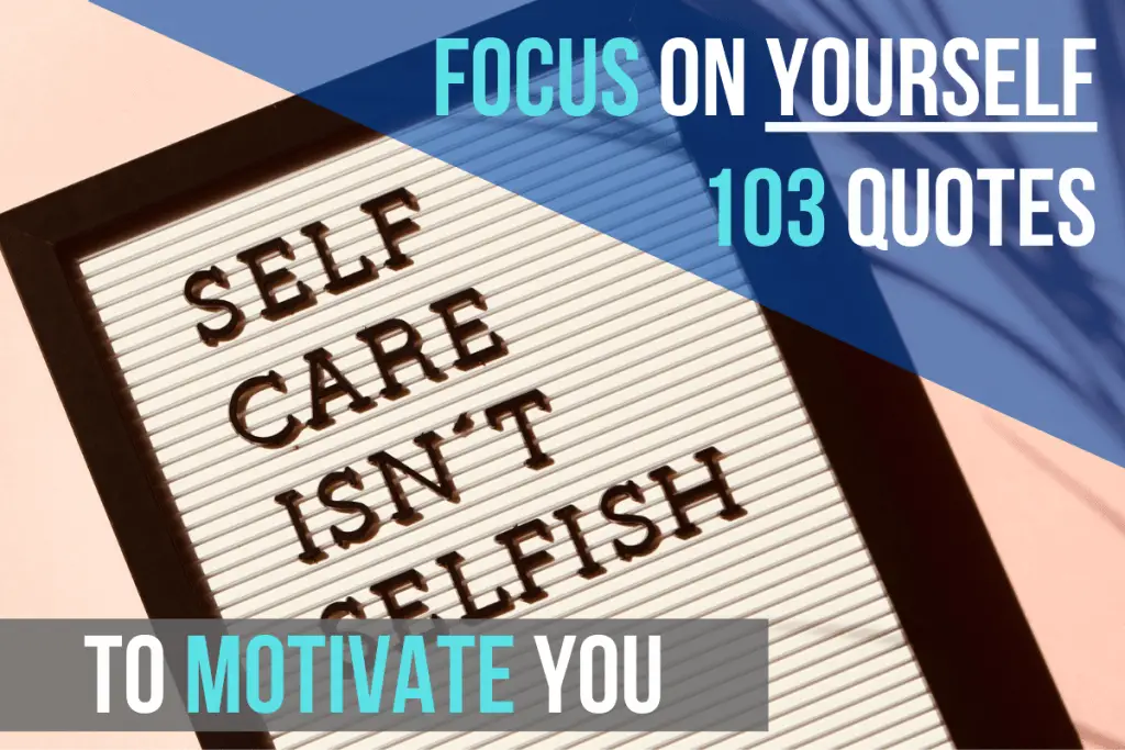 Focus On Yourself: 103 Quotes To Motivate You
